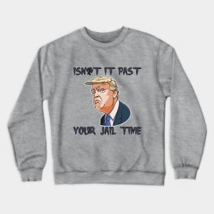 isn't-it past your jail time Crewneck Sweatshirt